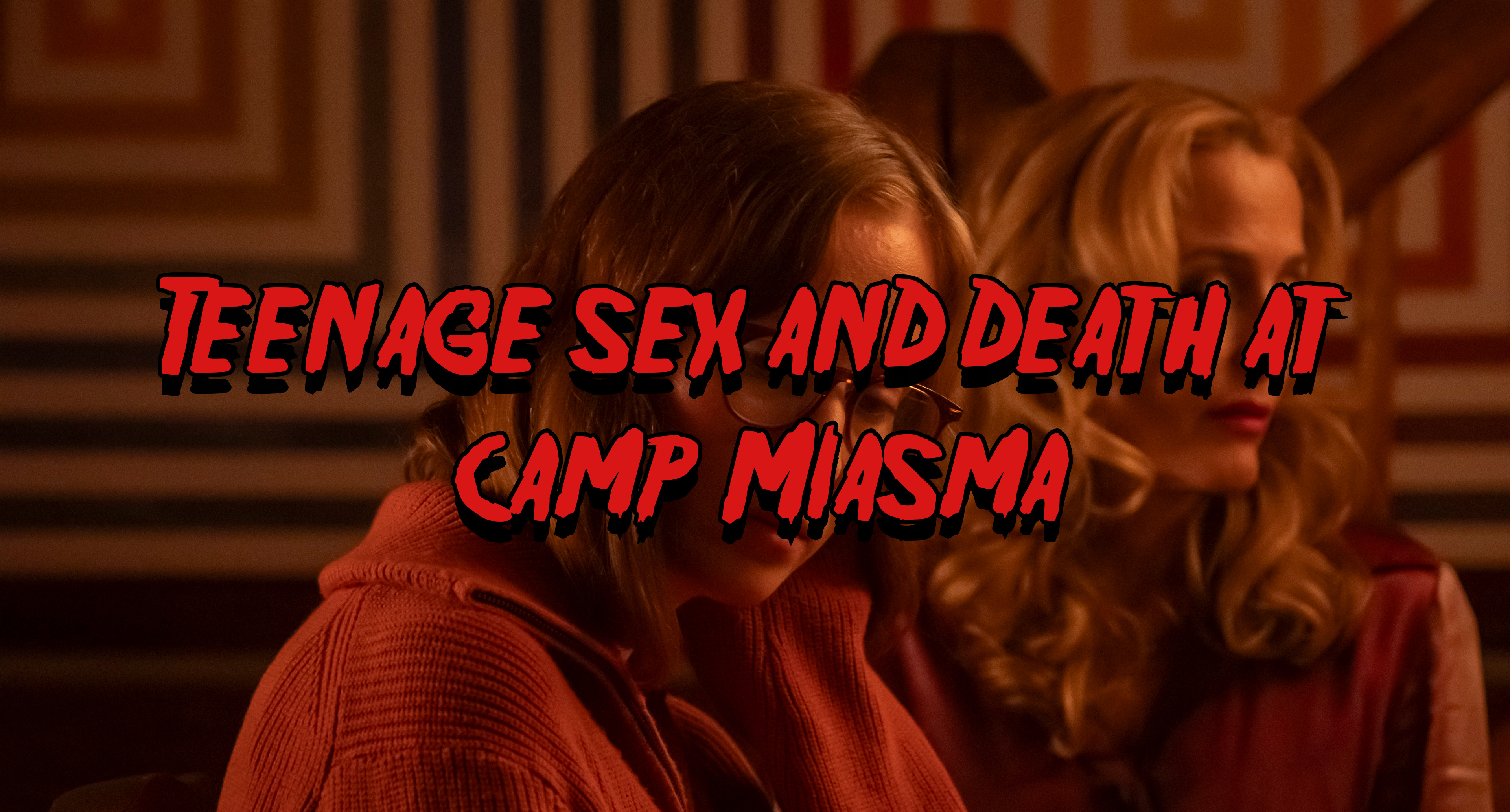 TEENAGE SEX AND DEATH AT CAMP MIASMA